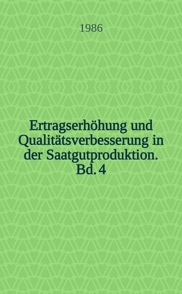 Ertragserhöhung und Qualitätsverbesserung in der Saatgutproduktion. Bd. 4