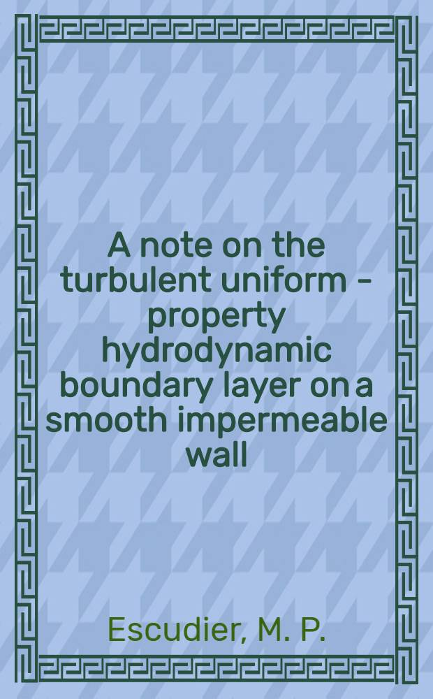 A note on the turbulent uniform - property hydrodynamic boundary layer on a smooth impermeable wall : comparisons of theory with experiment