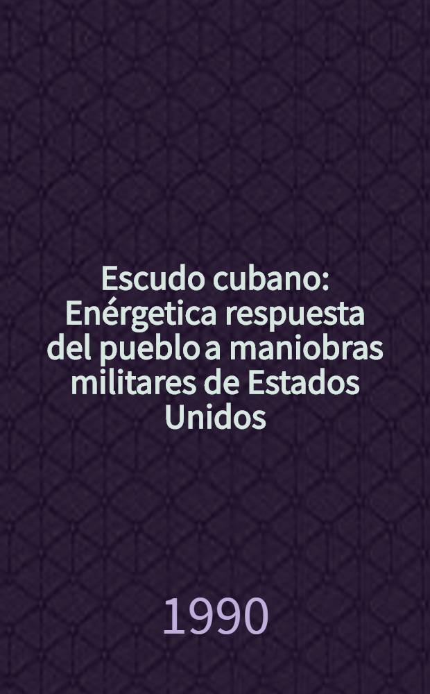 Escudo cubano : En&eacute;rgetica respuesta del pueblo a maniobras militares de Estados Unidos