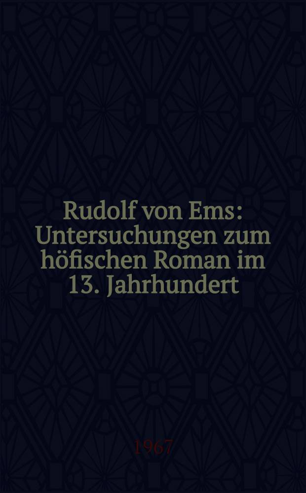 Rudolf von Ems : Untersuchungen zum höfischen Roman im 13. Jahrhundert