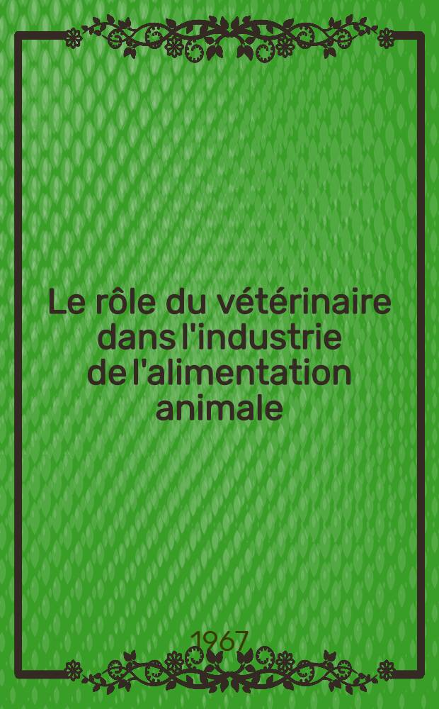 Le rôle du vétérinaire dans l'industrie de l'alimentation animale : Thèse