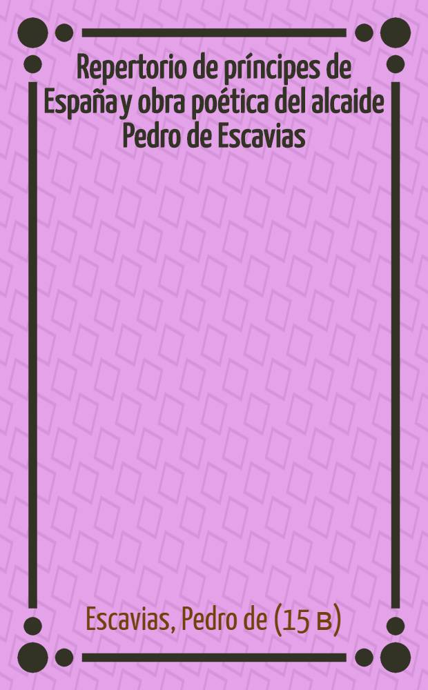 Repertorio de príncipes de España y obra poética del alcaide Pedro de Escavias