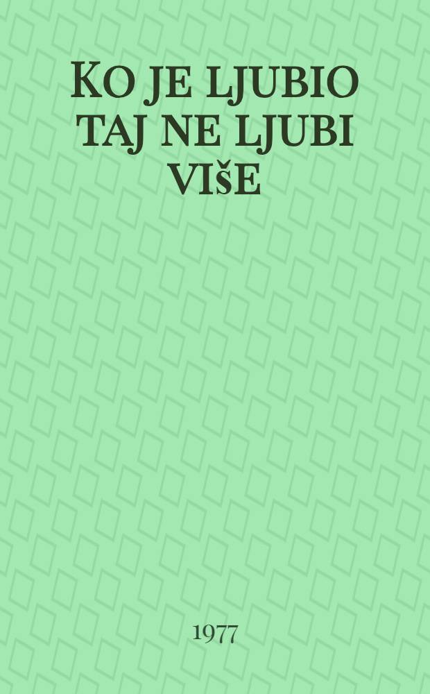 Ko je ljubio taj ne ljubi više : Zbirka stihovil