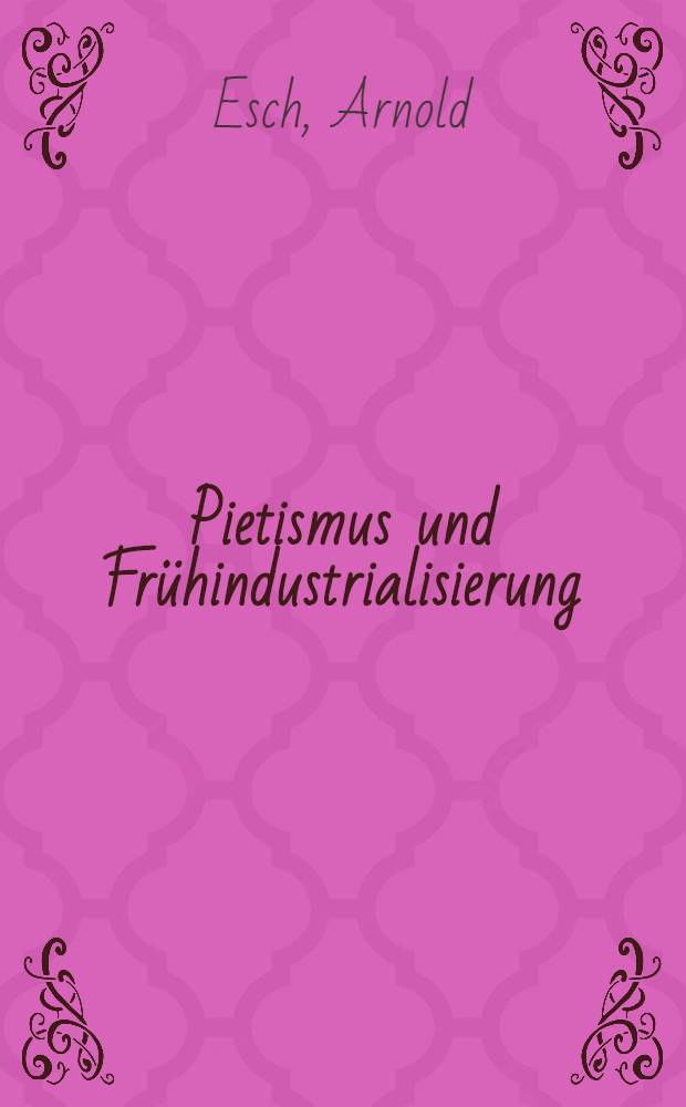 Pietismus und Frühindustrialisierung : Die Lebenserinnerungen des Mechanicus Arnold Volkenborn, 1852