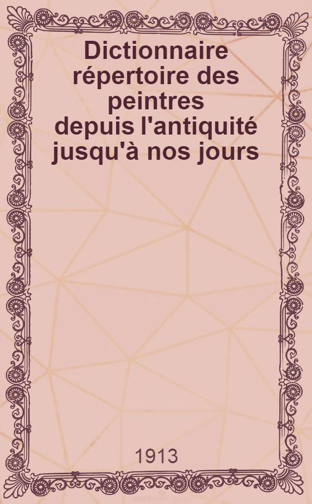 Dictionnaire répertoire des peintres depuis l'antiquité jusqu'à nos jours