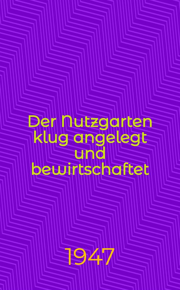 Der Nutzgarten klug angelegt und bewirtschaftet