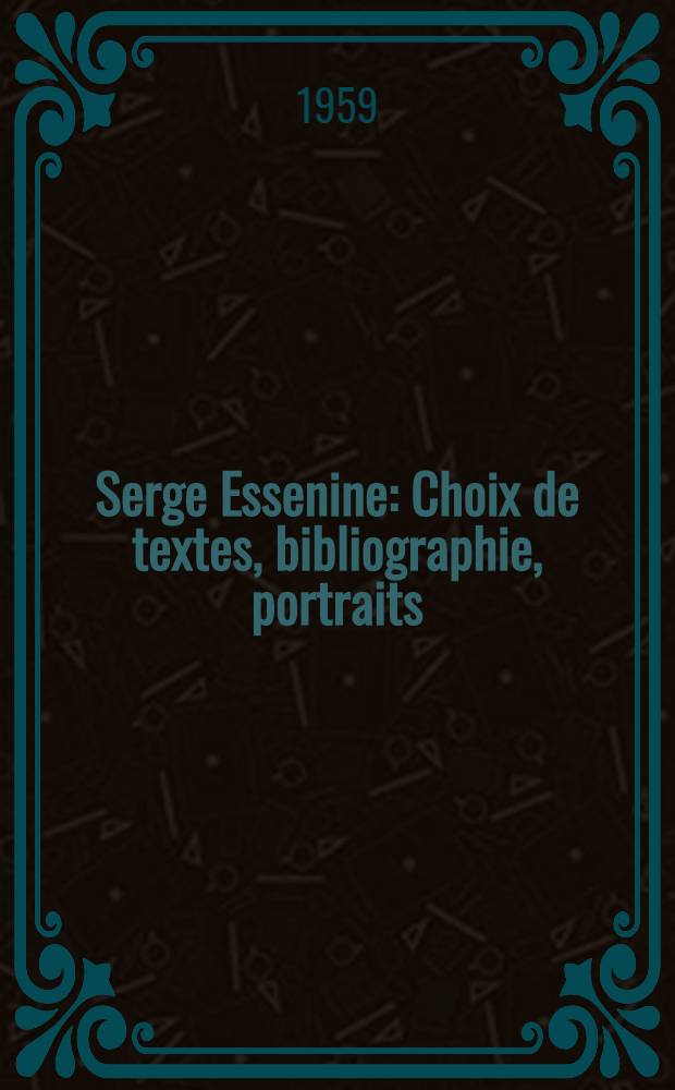 Serge Essenine : Choix de textes, bibliographie, portraits