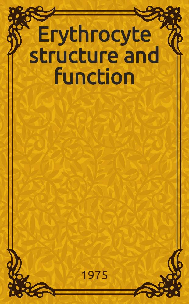 Erythrocyte structure and function : Proc. Intern. conf. on red cell metabolism a. function held at the Univ. of Michigan, Ann Arbor, Oct. 16-19, 1974