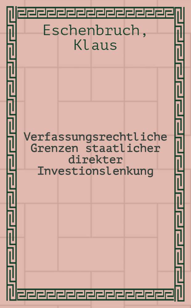 Verfassungsrechtliche Grenzen staatlicher direkter Investionslenkung : Inaug.-Diss