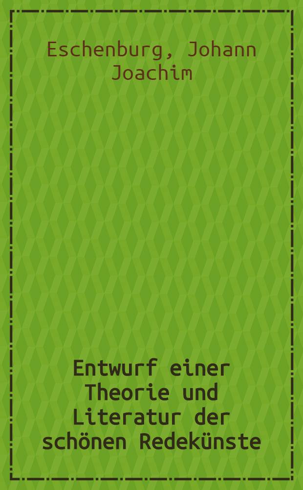 Entwurf einer Theorie und Literatur der schönen Redekünste : Zur Grundlage bei Vorlesungen