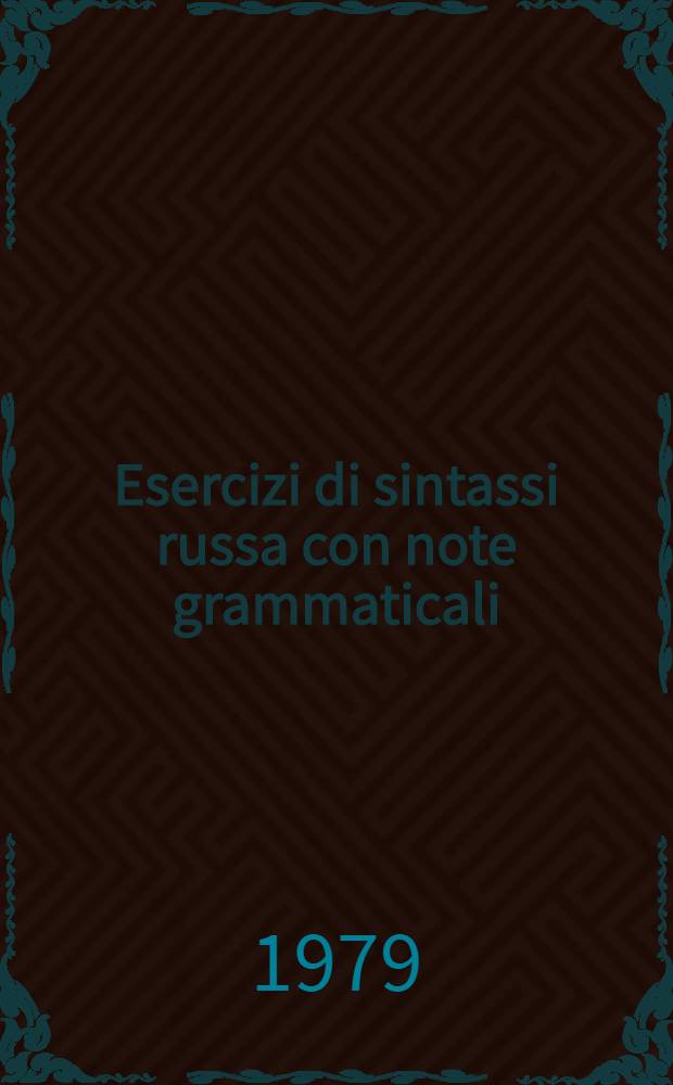 Esercizi di sintassi russa con note grammaticali : Упражнения по синтаксису русского языка с комментариями [Для лиц, говорящих на ит. яз.]. Кн. 1 : Простое предложение