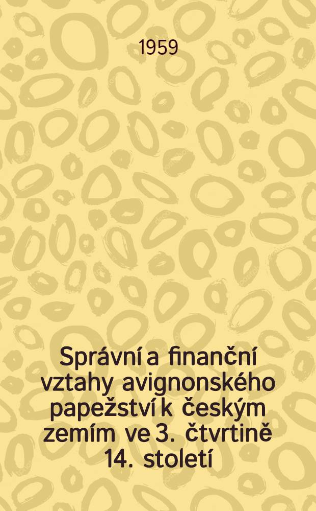 Spr&aacute;vn&iacute; a finančn&iacute; vztahy avignonsk&eacute;ho papežstv&iacute; k česk&yacute;m zem&iacute;m ve 3. čtvrtině 14. stolet&iacute;