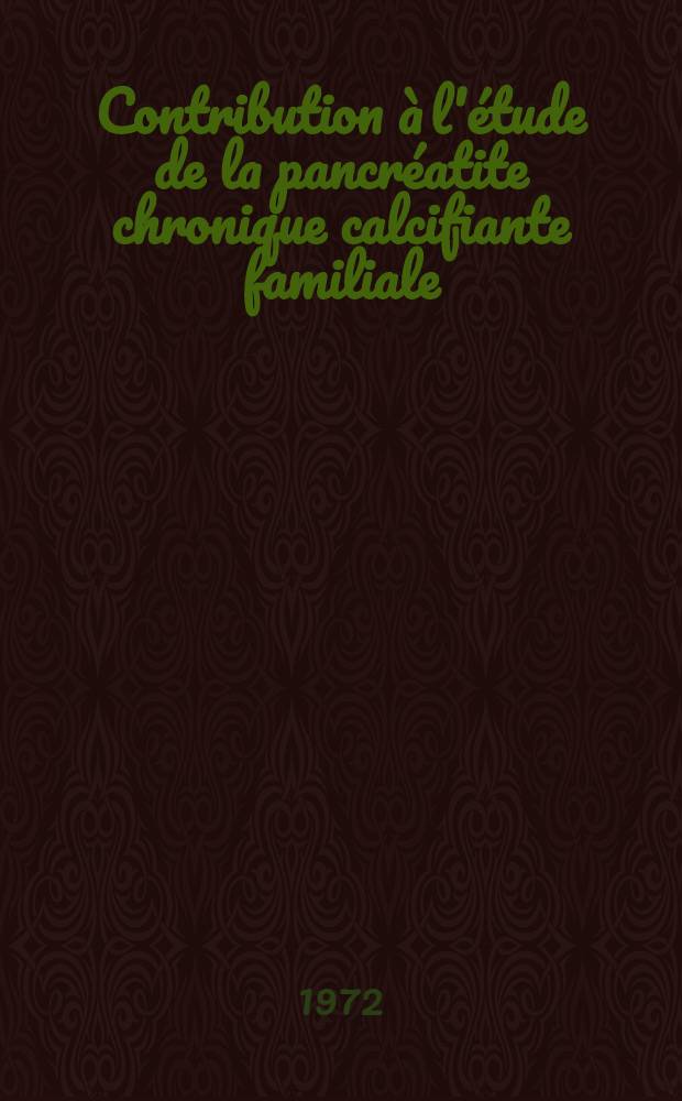 Contribution à l'étude de la pancréatite chronique calcifiante familiale : Thèse..