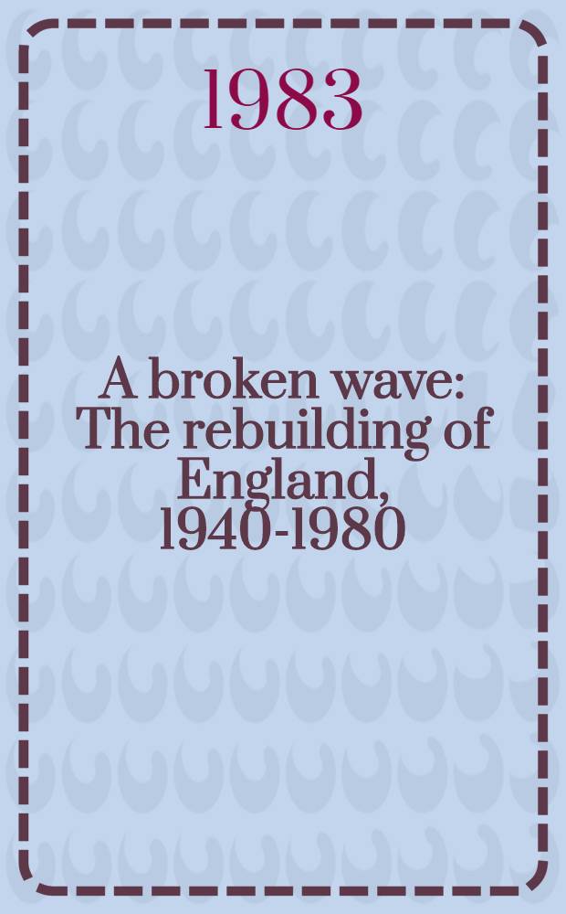 A broken wave : The rebuilding of England, 1940-1980