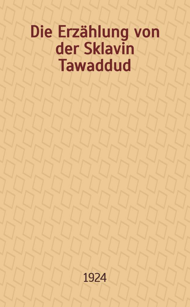 Die Erzählung von der Sklavin Tawaddud : Aus "Tausend und eine Nacht"