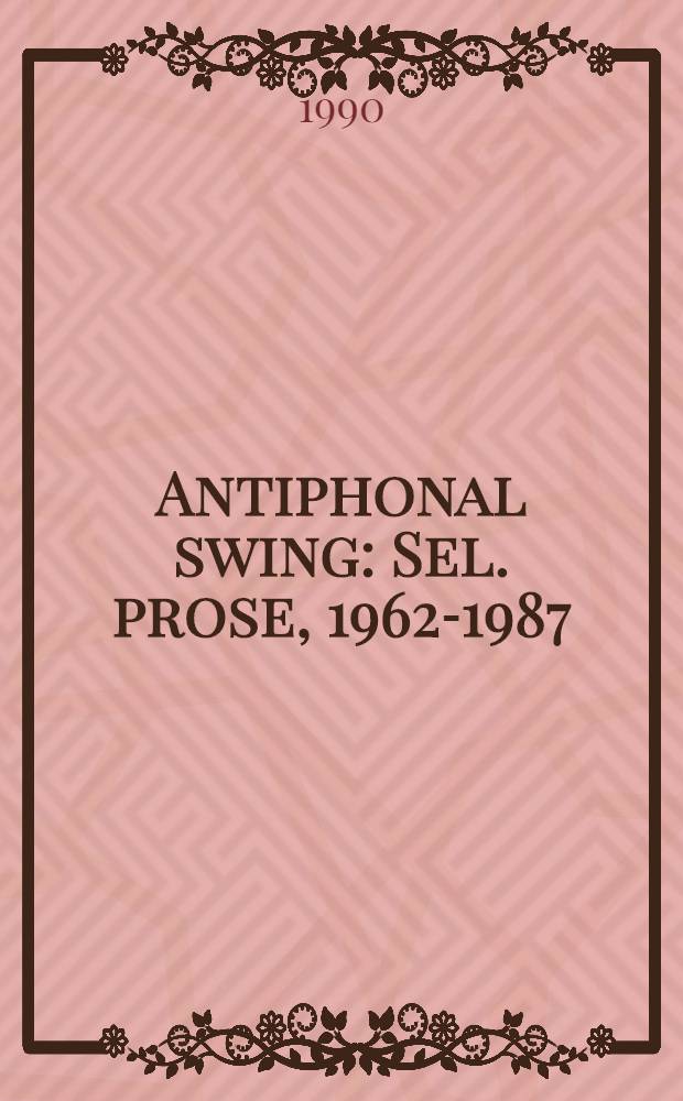 Antiphonal swing : Sel. prose, 1962-1987