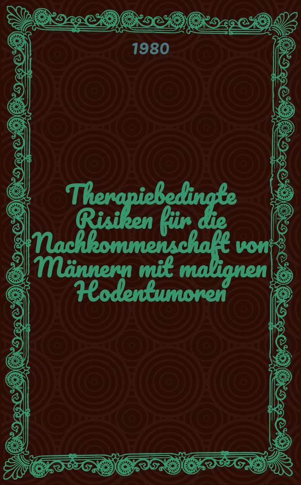 Therapiebedingte Risiken für die Nachkommenschaft von Männern mit malignen Hodentumoren : Inaug.-Diss