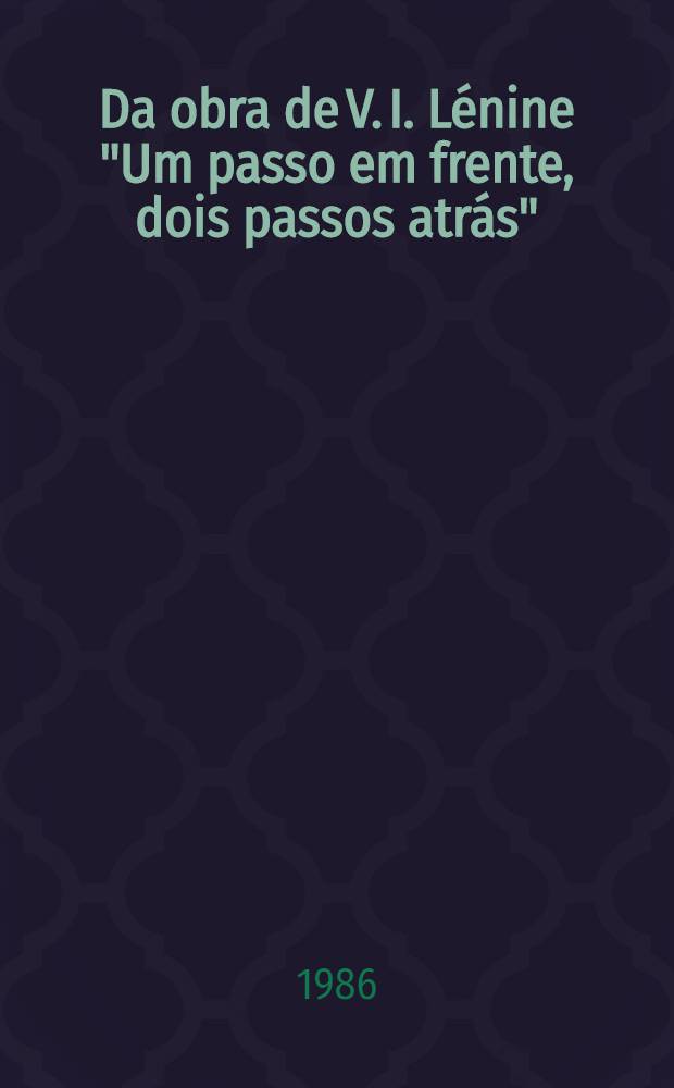 Da obra de V. I. Lénine "Um passo em frente, dois passos atrás"