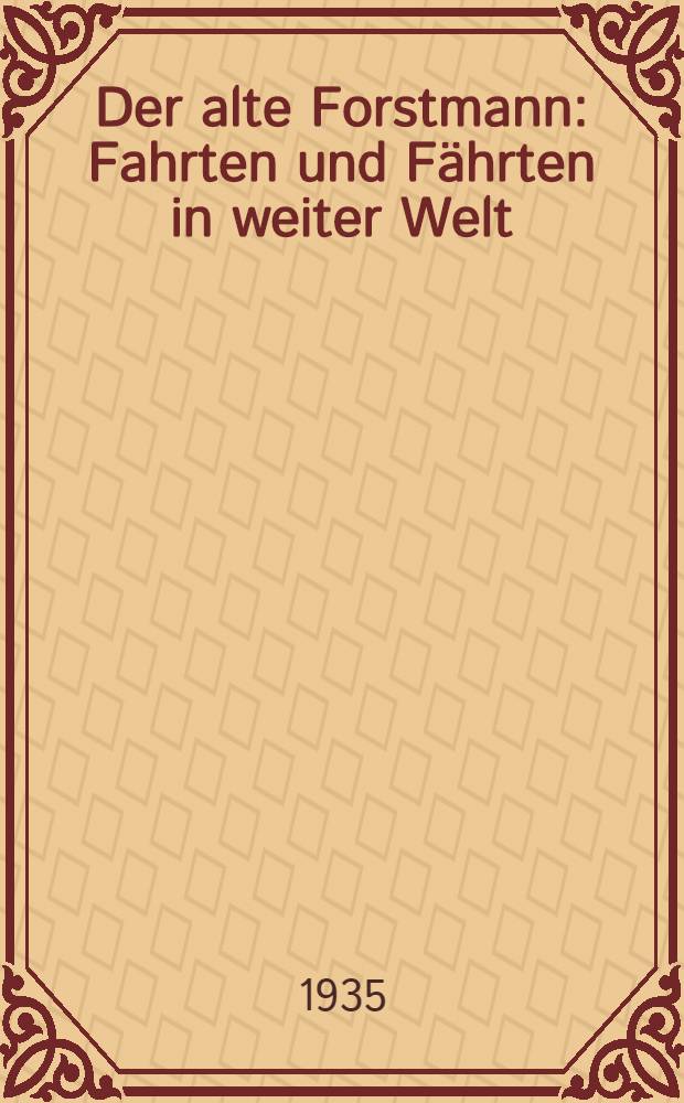 Der alte Forstmann : Fahrten und Fährten in weiter Welt