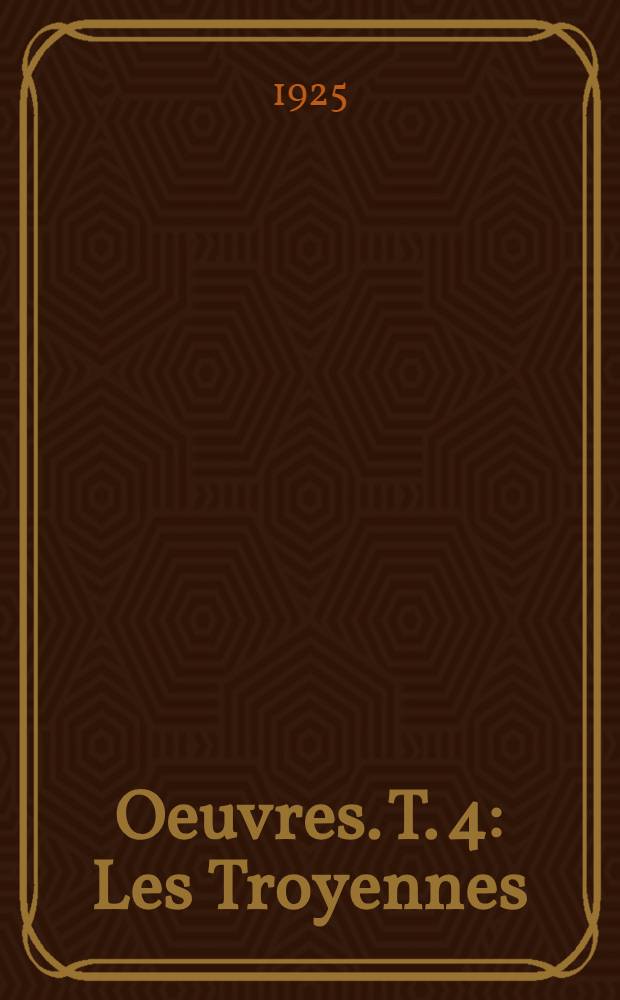 [Oeuvres]. T. 4 : Les Troyennes ; Iphigénie en Tauride ; Électre