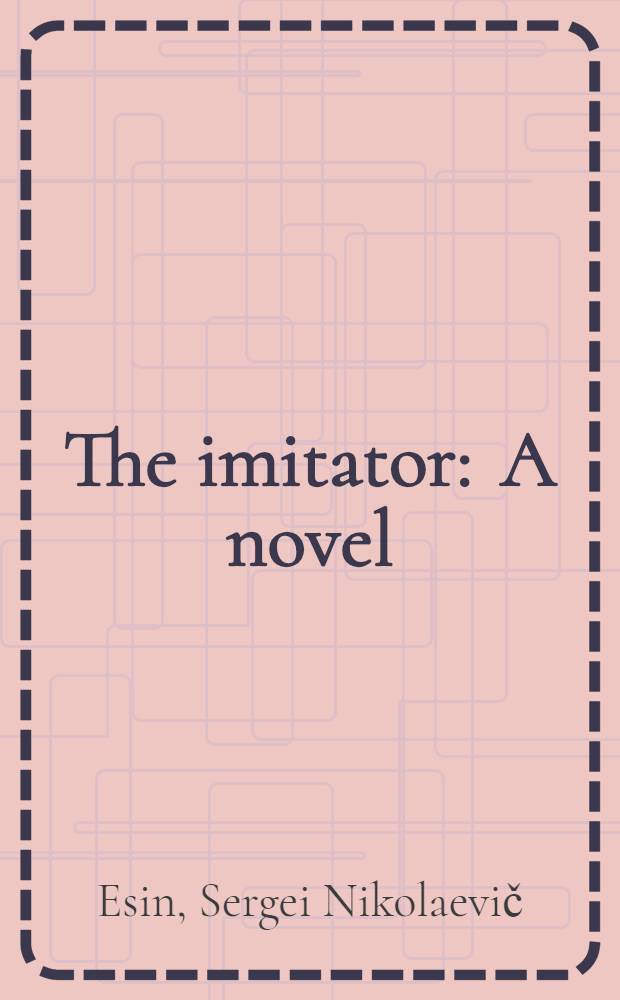 The imitator : A novel : Transl. from the Russ.