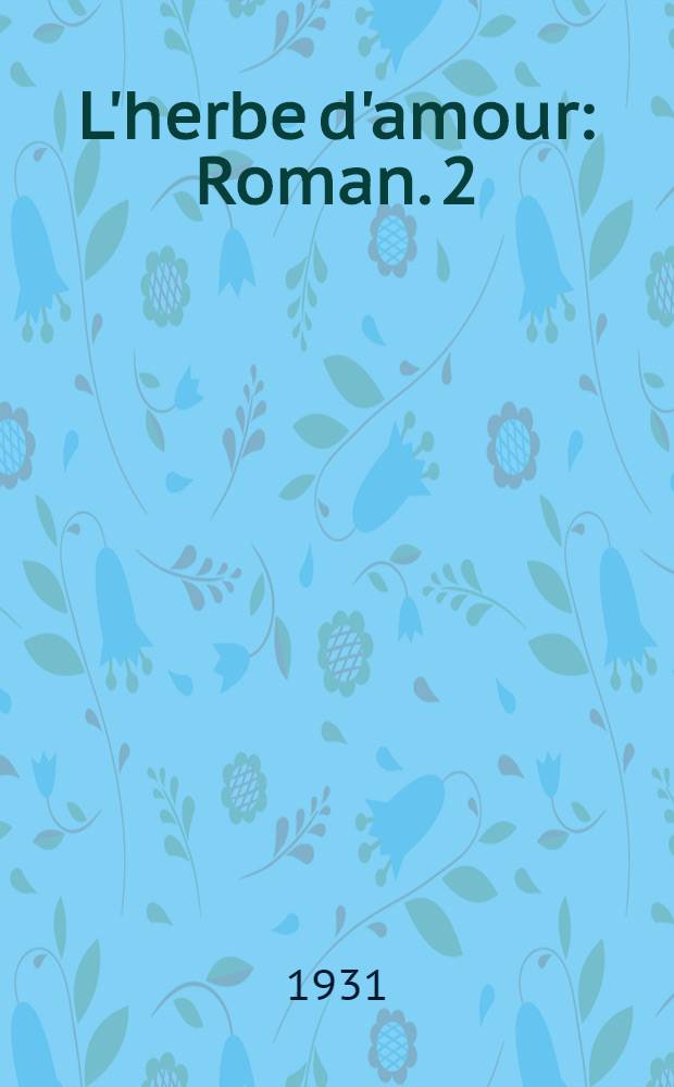 L'herbe d'amour : Roman. 2