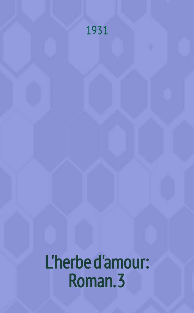 L'herbe d'amour : Roman. 3