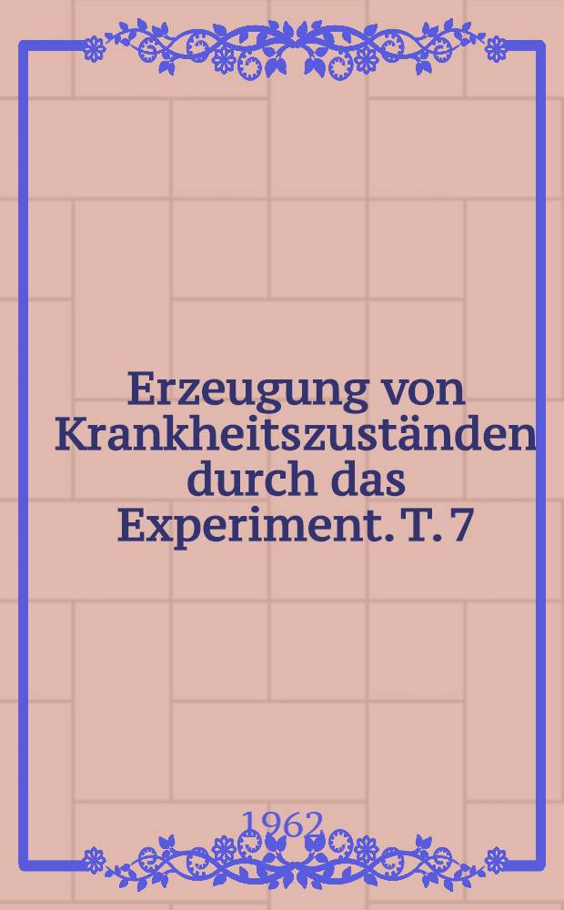 Erzeugung von Krankheitszuständen durch das Experiment. T. 7 : Zentralnervensystem