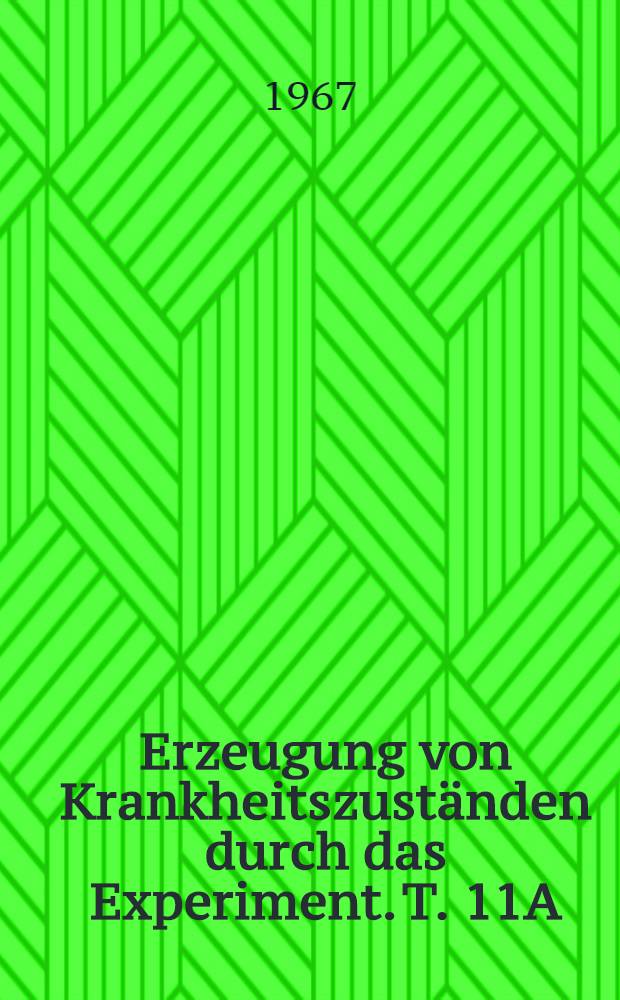 Erzeugung von Krankheitszuständen durch das Experiment. T. 11A : Infektionen