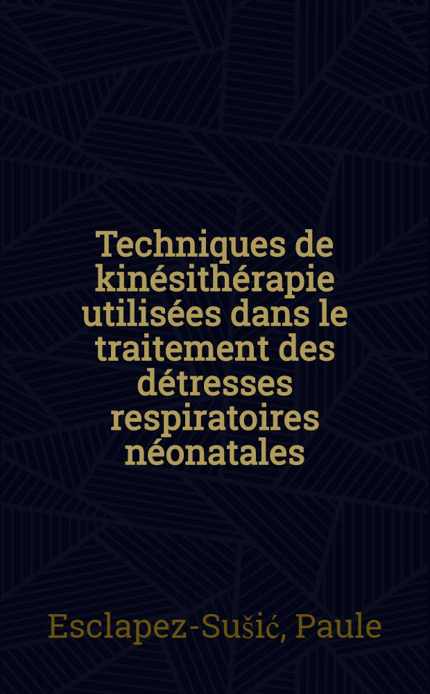 Techniques de kinésithérapie utilisées dans le traitement des détresses respiratoires néonatales : Thèse ..