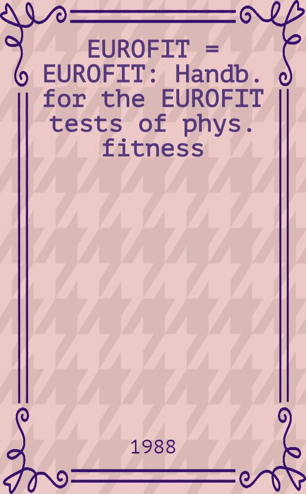 EUROFIT = EUROFIT : Handb. for the EUROFIT tests of phys. fitness : Man. pour les tests EUROFIT d'aptitude phys
