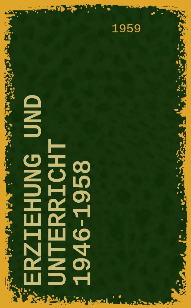 Erziehung und Unterricht 1946-1958 : Eine nach Sachgebieten geordnete Bibliographie