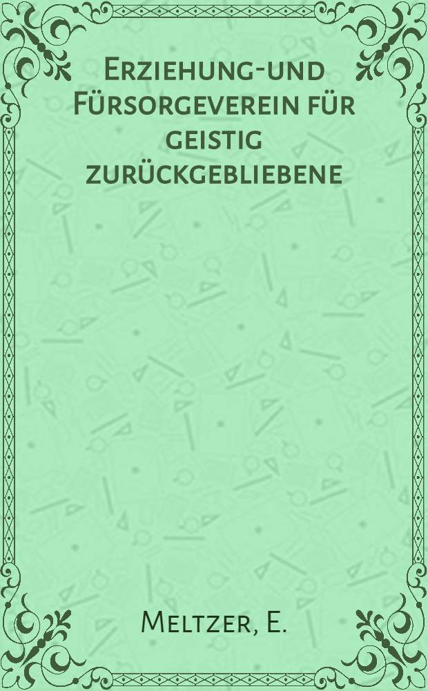 Erziehungs- und Fürsorgeverein für geistig zurückgebliebene (schwachsinnige) Kinder. No. 10 : Schwere soziale Probleme bei der Behandlung Schwachsinniger