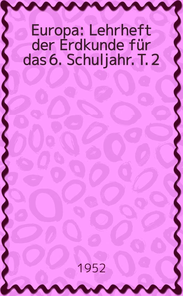 Europa : Lehrheft der Erdkunde für das 6. Schuljahr. T. 2 : Die kapitalistischen Länder