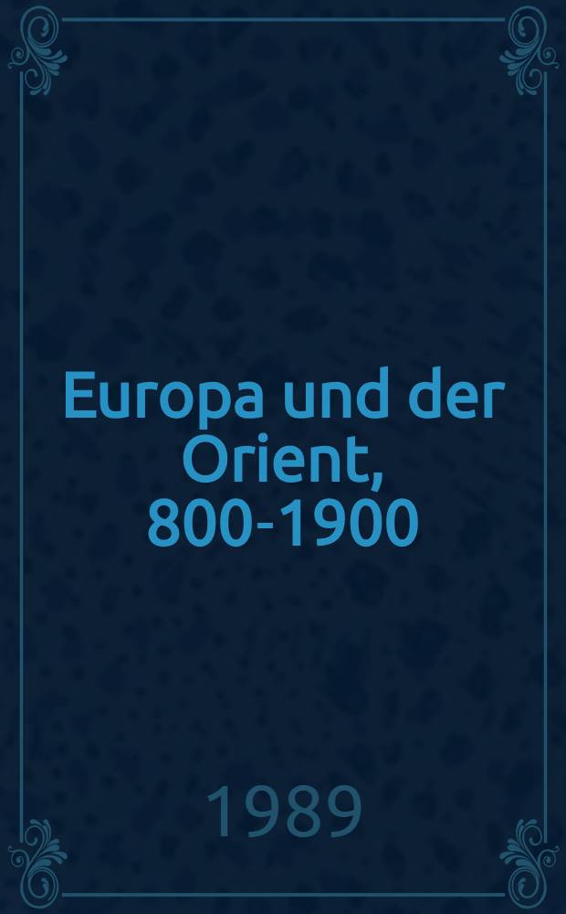 Europa und der Orient, 800-1900 : Kat. der Ausst. des 4. Festivals der Weltkulturen "Horizonte'89", 28. Mai - 27. Aug. 1989, Berlin