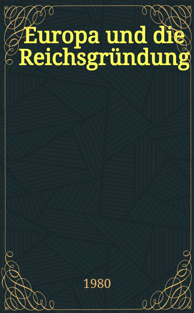 Europa und die Reichsgründung : Preussen-Deutschland in der Sicht der Grossen europ. Mächte 1860-1880 : Sammelband
