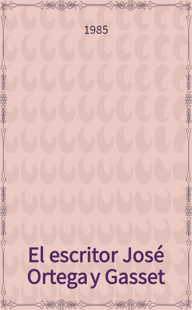 El escritor José Ortega y Gasset : Trabajos del Simp. en conmemoración del 1-r cent. del nacimiento de José Ortega y Gasset, nov. de 1983, Dep. de leng. esp. de la Univ. de Extremadura