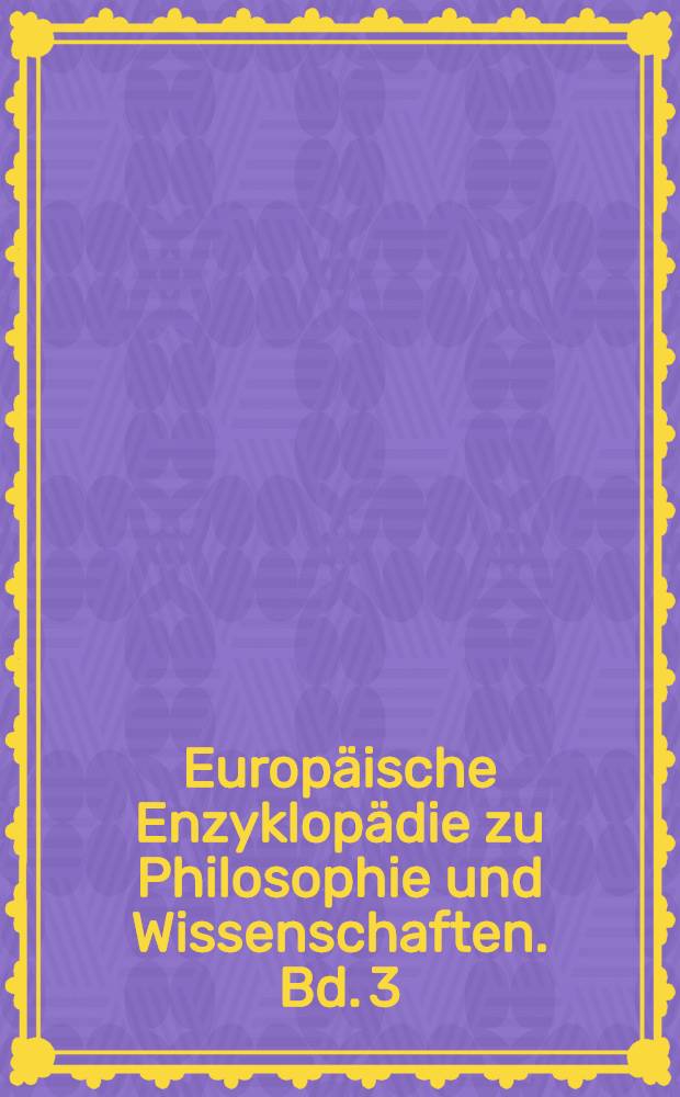 Europäische Enzyklopädie zu Philosophie und Wissenschaften. Bd. 3 : L - Q