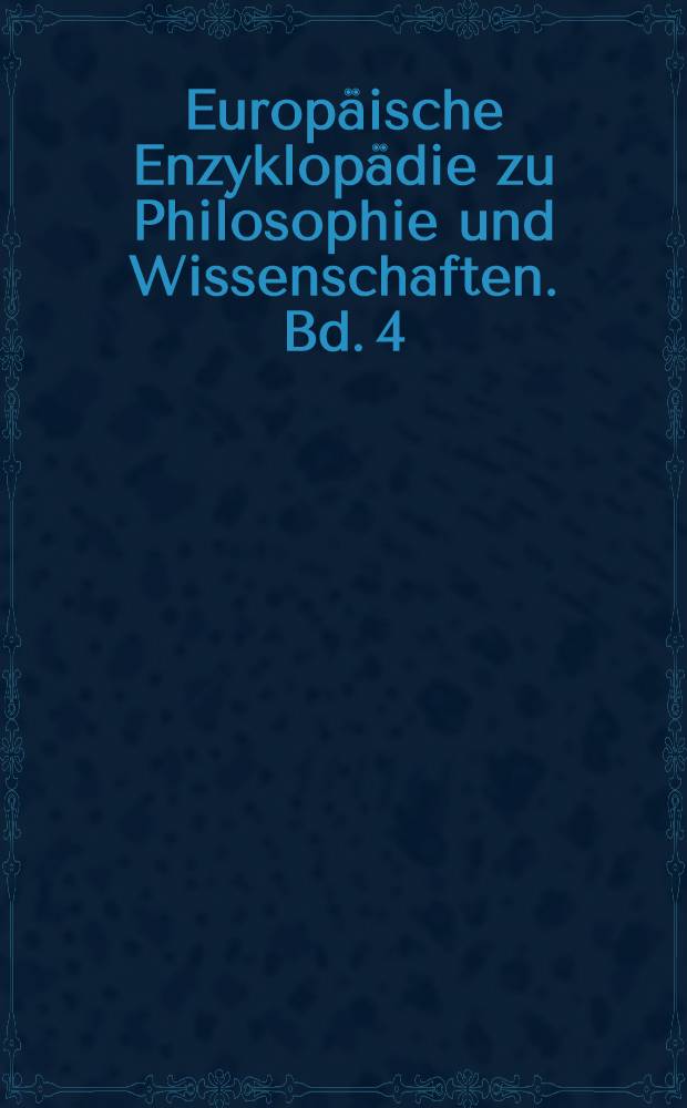 Europäische Enzyklopädie zu Philosophie und Wissenschaften. Bd. 4 : R - Z