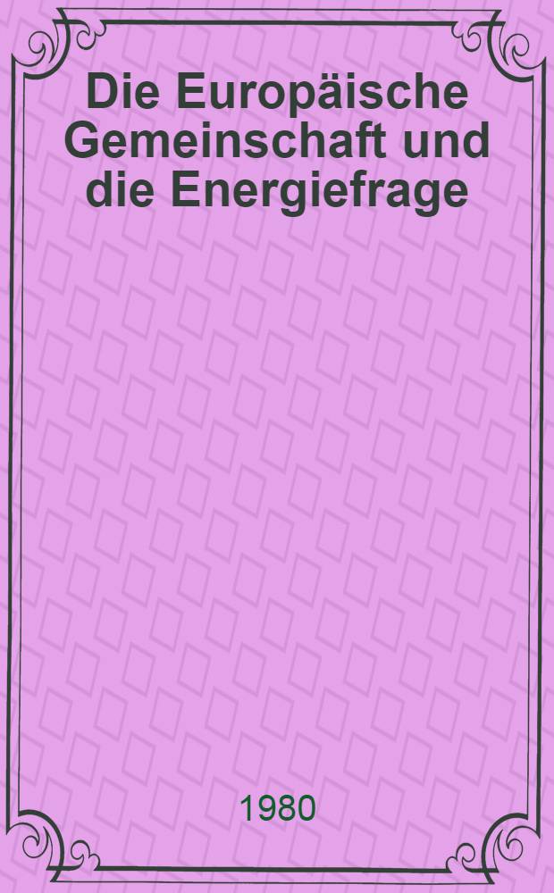 Die Europäische Gemeinschaft und die Energiefrage : Beiträge