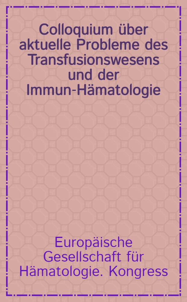 Colloquium über aktuelle Probleme des Transfusionswesens und der Immun-Hämatologie