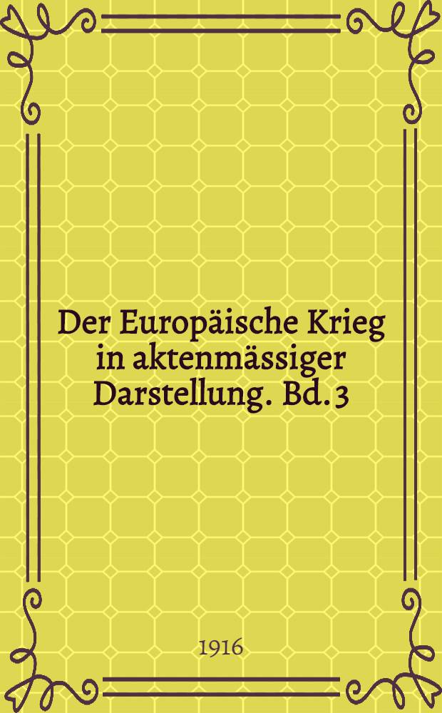 Der Europ&auml;ische Krieg in aktenm&auml;ssiger Darstellung. Bd. 3 : Juli - Dec. 1915