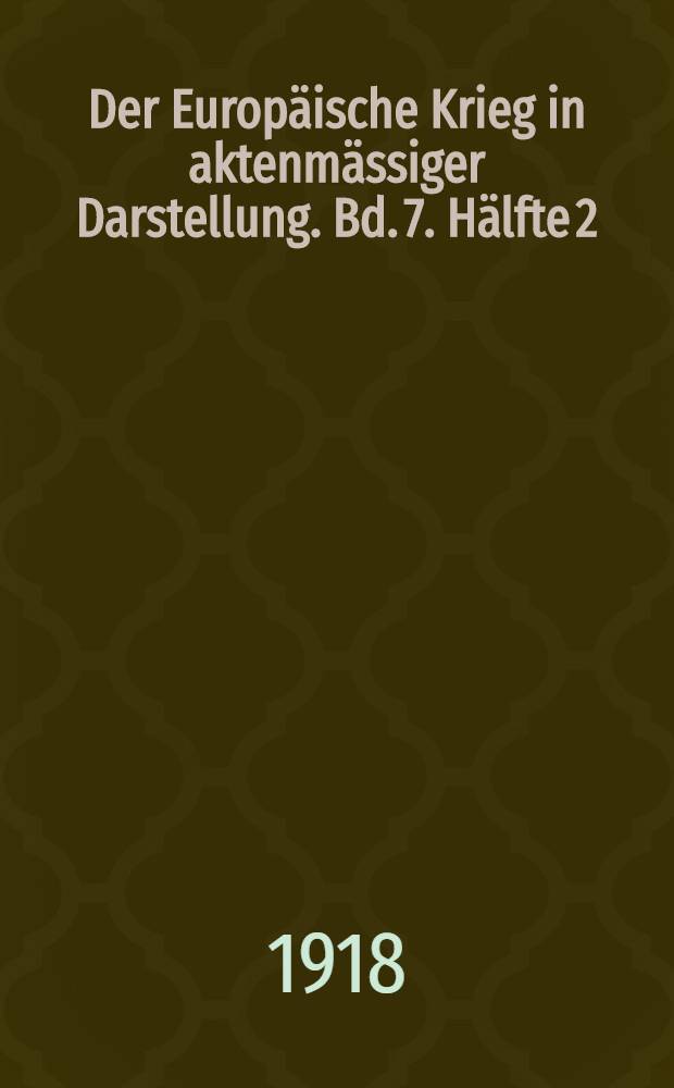 Der Europäische Krieg in aktenmässiger Darstellung. Bd. 7. Hälfte 2 : Okt. - Dez. 1917; Im Anhang