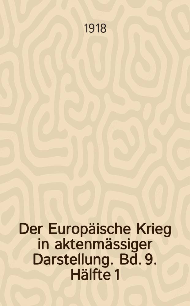 Der Europäische Krieg in aktenmässiger Darstellung. Bd. 9. Hälfte 1 : Juli - Sept. 1918