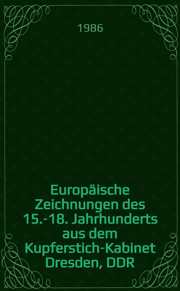 Europäische Zeichnungen des 15.-18. Jahrhunderts aus dem Kupferstich-Kabinet Dresden, DDR : Ausst., Nationalmuseum für westliche Kunst, Tokyo, 25. Jan. - 9. März 1986, veranstaltet vom Nationalmuseum für westliche Kunst, Tokyo u. vom Kupferstich-Kabinett der Staatl. Kunstsamml., Dresden : Katalog