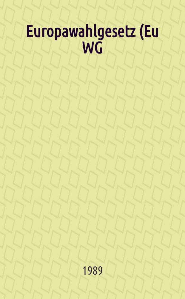 Europawahlgesetz (Eu WG), Bundeswahlgesetz (BWG), Europawahlordnung : Textausgabe