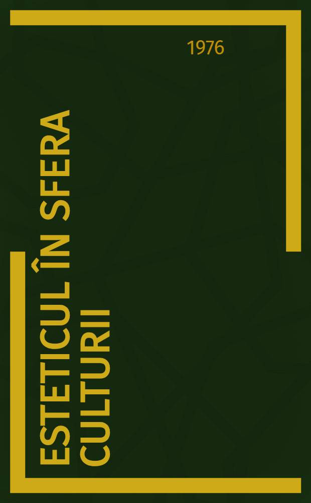 Esteticul &icirc;n sfera culturii : Studii de estetică şi teoria artei