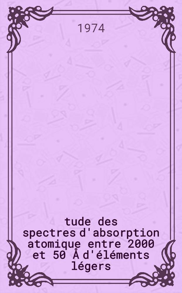 Étude des spectres d'absorption atomique entre 2000 et 50 Å d'éléments légers (Be, B, C, N, Mg, Al, Si) dans un plasma d'étincelle sous vide : Niveaux à forte probabilité d'autoionisation : Thèse présentée à l'Univ. de Paris XI..