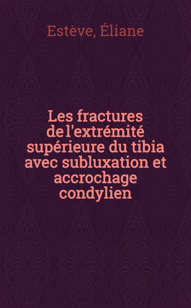 Les fractures de l'extrémité supérieure du tibia avec subluxation et accrochage condylien : Thèse..