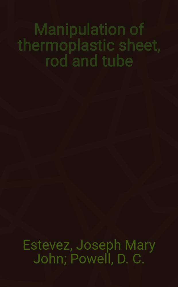 Manipulation of thermoplastic sheet, rod and tube